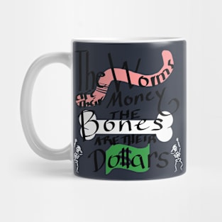 The Worms are their Money The Bones are their Dollars Mug